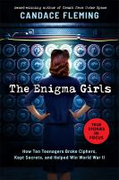 The enigma girls : how ten teenagers broke ciphers, kept secrets, and helped win World War II 
